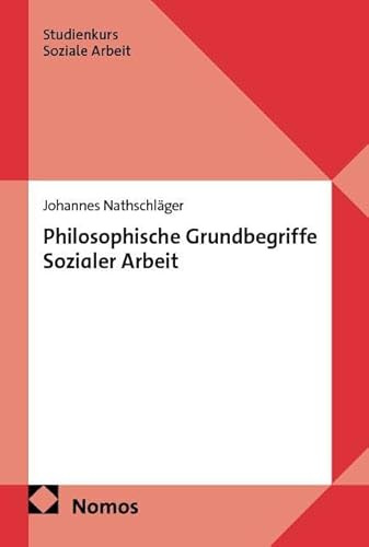Philosophische Grundbegriffe Sozialer Arbeit (Studienkurs Soziale Arbeit)