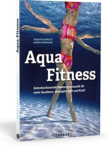 Aqua Fitness. Gelenkschonende Wassergymnastik für mehr Ausdauer, Beweglichkeit und Kraft: Über 85 Aqua-Fitness-Übungen mit Bildern & detaillierter Anleitung. 12 fertige Trainingspläne für jedes Level