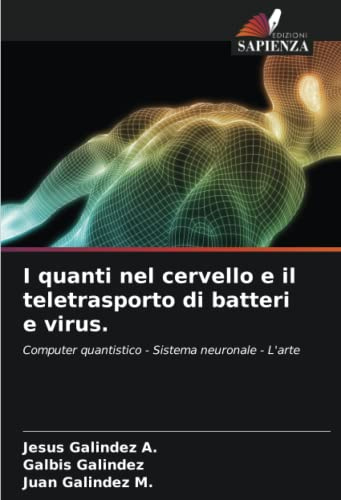 I quanti nel cervello e il teletrasporto di batteri e virus.: Computer quantistico - Sistema neuronale - L'arte