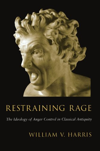Restraining Rage: The Ideology of Anger Control in Classical Antiquity