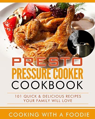 Presto Pressure Cooker Cookbook: 101 Quick & Delicious Recipes Your Family Will Love: Volume 1 (Pressure Cooker Recipes Series)