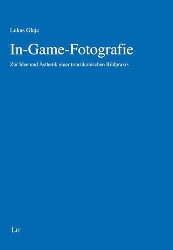 In-Game-Fotografie: Zur Idee und Ästhetik einer transikonischen Bildpraxis