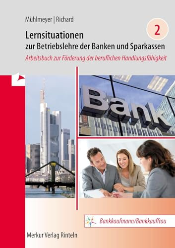 Lernsituationen zur Betriebslehre der Banken und Sparkassen Band 2: Arbeitsbuch zur Förderung der beruflichen Handlungsfähigkeit