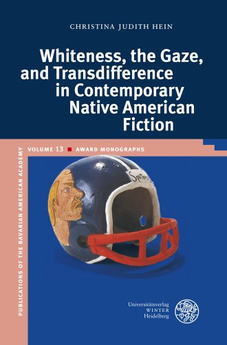 Whiteness, the Gaze, and Transdifference in Contemporary Native American Fiction (Publications of the Bavarian American Academy, Band 13)