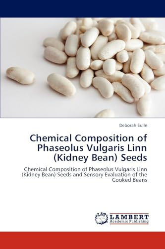 Chemical Composition of Phaseolus Vulgaris Linn (Kidney Bean) Seeds: Chemical Composition of Phaseolus Vulgaris Linn (Kidney Bean) Seeds and Sensory Evaluation of the Cooked Beans