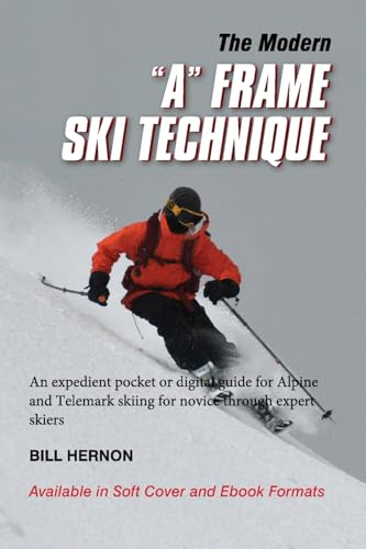 The Modern A Frame Ski Technique: An expedient guide for Alpine and Telemark skiing. For novice through expert skiing.