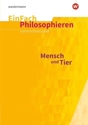 EinFach Philosophieren: Mensch und Tier Klassen 8 - 11 (EinFach Philosophieren: Unterrichtsmodelle)