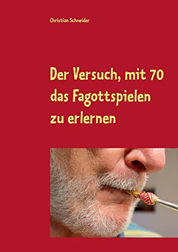 Der Versuch, mit 70 das Fagott-Spielen zu erlernen: 87 Berichte über Fagott-Lektionen mit der Musiklehrerin