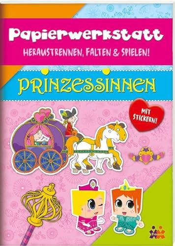 Papierwerkstatt. Prinzessinnen: Mit Stickern: Heraustrennen, falten und spielen