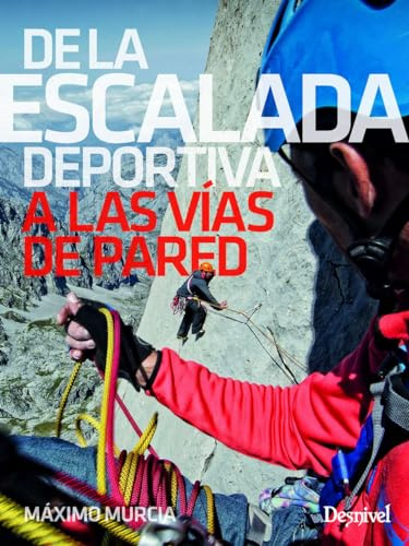 De la escalada deportiva A las vías de pared (MANUALES DE ESCALADA DESNIVEL)