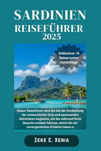 SARDINIEN REISEFÜHRER: Entdecken Sie Sardinien: Entdecken Sie authentische Aromen, nuraghische Ruinen, Festivals und Abenteuer abseits der ausgetretenen Pfade (Xenia Reisen und Touren, Band 38)