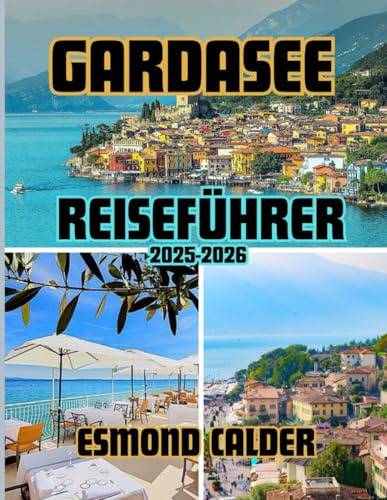 Reiseführer Gardasee 2026: Von den Alpengipfeln bis zu den Mittelmeerküsten – Der vollständige Reiseführer zu Italiens bezauberndstem See