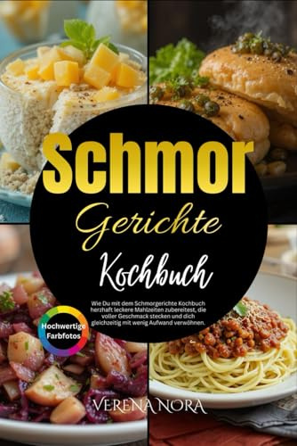 Schmorgerichte Kochbuch: Wie Du mit dem Schmorgerichte Kochbuch herzhaft leckere Mahlzeiten zubereitest, die voller Geschmack stecken und dich gleichzeitig mit wenig Aufwand verwöhnen.