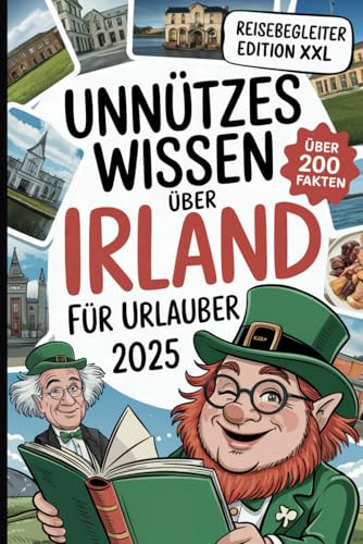Unnützes Wissen über Irland: Über 200 schräge, lustige und verblüffende Fakten, die du (vielleicht) noch nicht kanntest – das perfekte Geschenk für Irland-Fans und Reisende mit Humor