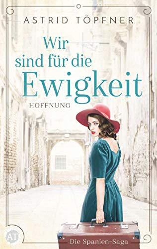 Wir sind für die Ewigkeit - Hoffnung: Historischer Roman (Spanien-Saga 1)