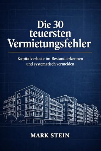 Die 30 teuersten Vermietungsfehler: Kapitalverluste im Bestand erkennen und systematisch vermeiden (Vermieten, Band 5)