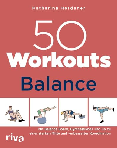 50 Workouts – Balance: Mit Balance Board, Gymnastikball und Co zu einer starken Mitte und verbesserter Koordination | Übungen mit und ohne Geräte