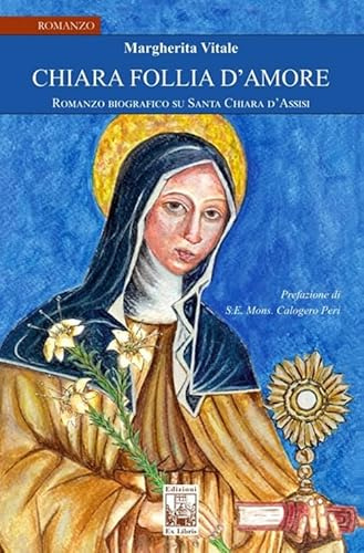 Chiara follia d'amore. Romanzo biografico su Santa Chiara d'Assisi
