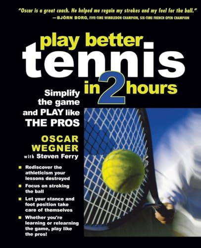 PLAY BETTER TENNIS IN TWO HOURS: Simplify the Game and Play Like the Pros