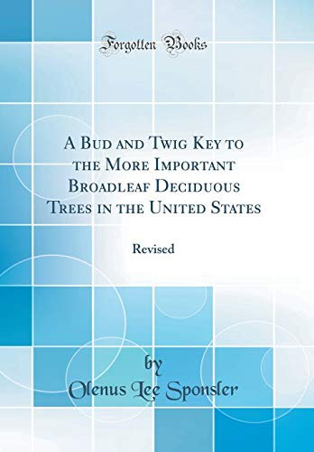 A Bud and Twig Key to the More Important Broadleaf Deciduous Trees in the United States: Revised (Classic Reprint)