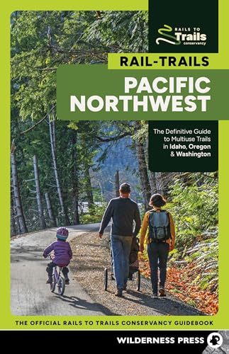 Rail-Trails Pacific Northwest: The Definitive Guide to Multiuse Trails in Idaho, Oregon & Washington