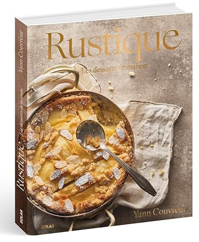 Rustique - Les desserts et gâteaux d'enfance du grand pâtissier Yann Couvreur: Les desserts de maison