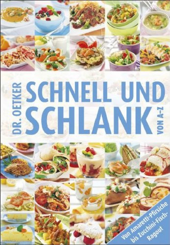 Dr. Oetker: Schnell und schlank von A - Z - Von Amaretti-Pfirsische bis Zucchini-Fisch-Ragout: Von Amaretti-Pfirsiche bis Zucchini-Fisch-Ragout