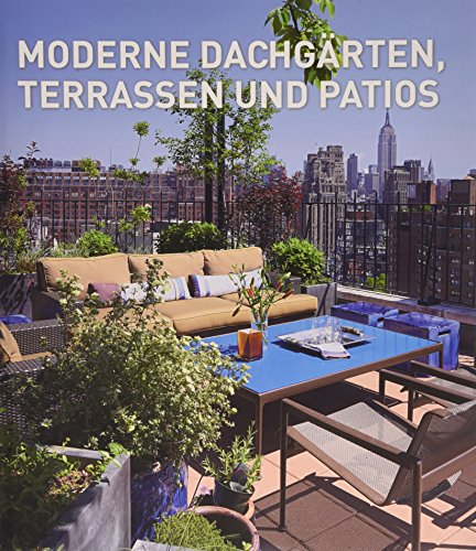 Moderne Dachgärten, Terrassen und Patios: Engl.-Französ.-Dtsch.