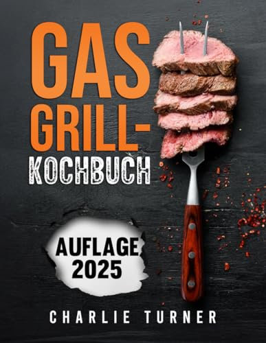 GASGRILL-KOCHBUCH: Meistern Sie einfache und schmackhafte Rezepte, um Ihre Grillkünste zu verbessern und jedes Mal zu begeistern