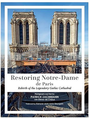 Restoring Notre-Dame de Paris: Rebirth of the Legendary Gothic Cathedral