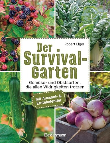 Der Survival-Garten - Gemüse- und Obstsorten, die allen Widrigkeiten trotzen: Mit Aussaat- & Erntekalender - Selbstversorgung und Permakultur unter erschwerten Bedingungen