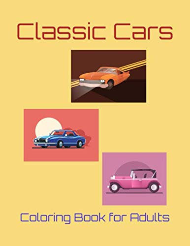 Classic Cars Coloring Book for Adults: Awesome American Vintage Muscle & Cool Retro Race Cars - Old Luxury Coloring Books