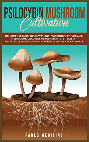 Psilocybin Mushroom Cultivation: The Complete Guide to Grow Indoor and Outdoor your Magic Mushrooms. Discover safe use and after- effects of ... Power of Plants and Alternative Medicine)