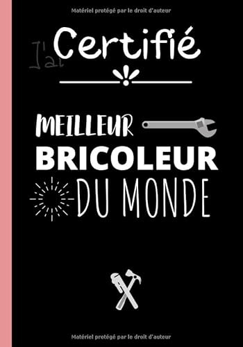 Certifié meilleur bricoleur du monde: Carnet de notes original pour bricoleur - cahier d'écriture super bricoleur - idéal pour un anniversaire, une ... pour Noël | 100 pages au format 7*10 pouces