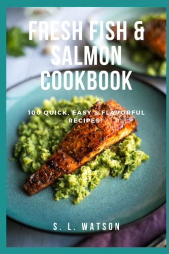 Fresh Fish & Salmon Cookbook: 100 Quick, Easy & Flavorful Recipes: 54 (Southern Cooking Recipes)
