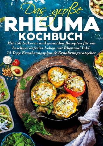 Das große Rheuma Kochbuch – Inklusive 14 Tage Ernährungsplan und Ernährungsratgeber: 150 leckere und gesunde Rezepte für eine entzündungshemmende Ernährung und mehr Wohlbefinden im Alltag.