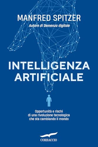 Intelligenza artificiale. Opportunità e rischi di una rivoluzione tecnologica che sta cambiando il mondo (Saggi)