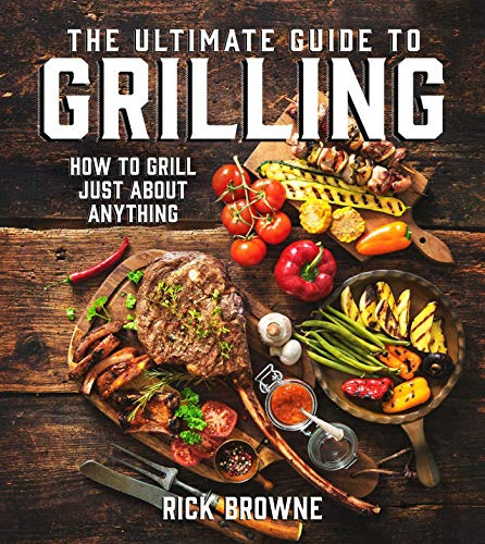 The Ultimate Guide to Grilling: How to Grill Just about Anything