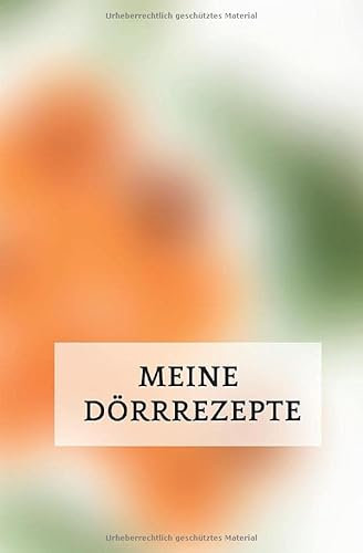 Meine Dörrrezepte: Notizbuch für gesunde Snacks aus dem Dörrautomaten oder Backofen - Halte auf 120 Seiten mit Punktraster deine liebsten Rezepte mit ... fest - Rezeptbuch zum selberschreiben