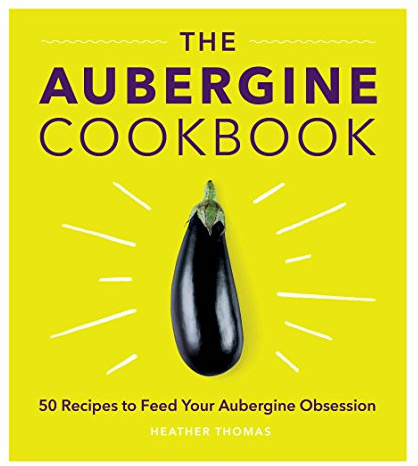 The Aubergine Cookbook: 50 recipes to feed your Aubergine Obsession