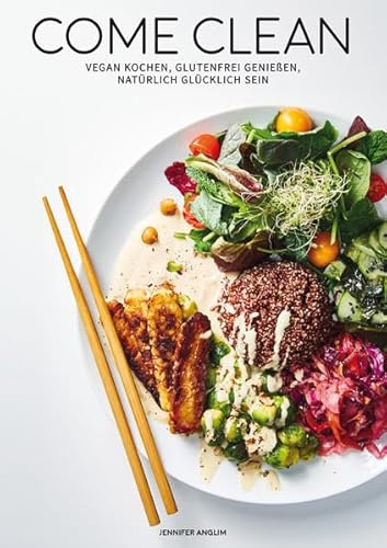 Come Clean: Vegan kochen, Glutenfrei genießen, Natürlich glücklich sein