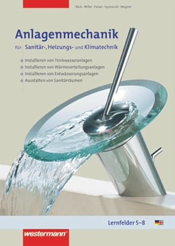 Anlagenmechanik für Sanitär-, Heizungs- und Klimatechnik: Lernfelder 5 - 8: Schülerband, 2. Auflage, 2005: Installieren von Trinkwasseranlagen. ... Ausstatten von Sanitärräumen