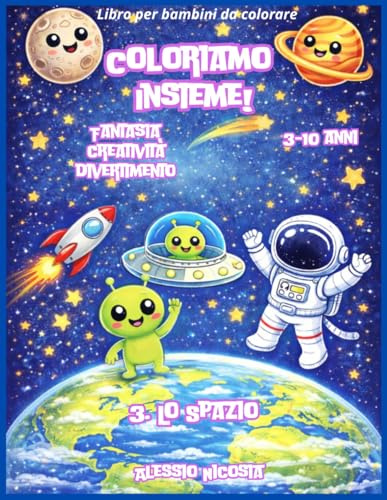 Coloriamo Insieme! 3- Lo Spazio: Fantasia Creatività Divertimento, libro da colorare con matite colorate e pastelli a cera, 3-10 anni