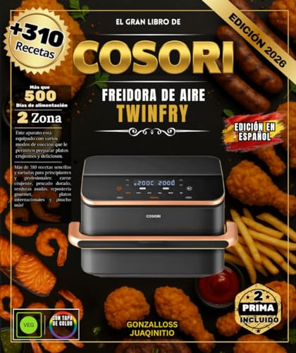 EL GRAN LIBRO DE COSORI FREIDORA DE AIRE TWINFRY: Más de 310 recetas sencillas y variadas para principiantes y profesionales: carnes crujientes, ... gourmet, platos internacionales y mucho más.