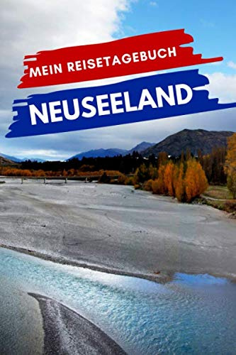 Mein Reisetagebuch NEUSEELAND: Kreatives Reisetagebuch, Reiseplanung, Erinnerungen und Erlebnisse für Abflüge im Urlaub nach Neuseeland