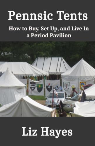 Pennsic Tents: How to Buy, Set Up, and Live In a Period Pavilion (Pennsic How To)