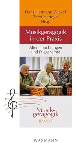 Musikgeragogik in der Praxis: Alteneinrichtungen und Pflegeheime (Musikgeragogik: herausgegeben von Theo Hartogh und Hans Hermann Wickel)