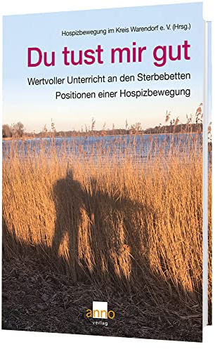 Du tust mir gut – Wertvoller Unterricht an den Sterbebetten: Positionen einer Hospizbewegung