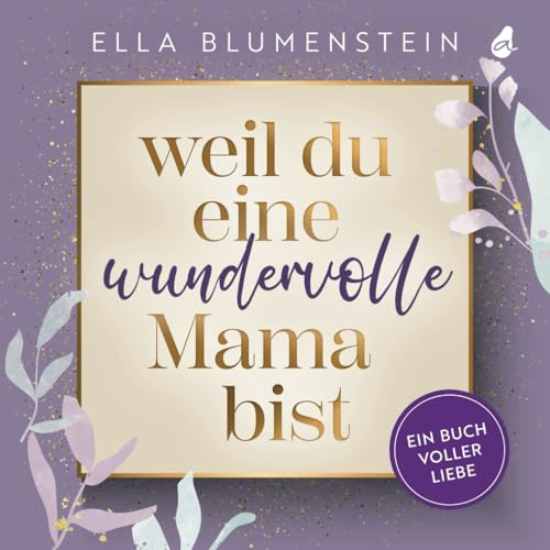 Weil du eine wundervolle Mama bist: Ein Buch voller Liebe | Das besondere Geschenk für Mama: ideal als Muttertagsgeschenk, zum Geburtstag oder zu Weihnachten