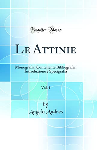 Le Attinie, Vol. 1: Monografia; Contenente Bibliografia, Introduzione e Specigrafia (Classic Reprint)